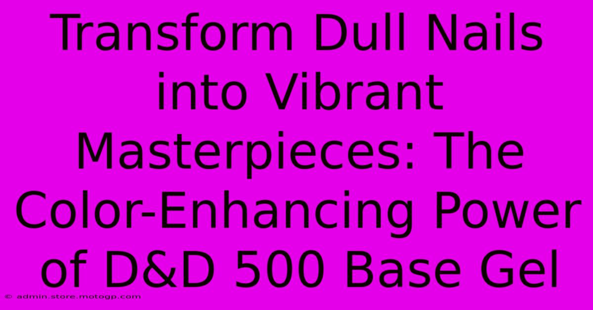 Transform Dull Nails Into Vibrant Masterpieces: The Color-Enhancing Power Of D&D 500 Base Gel