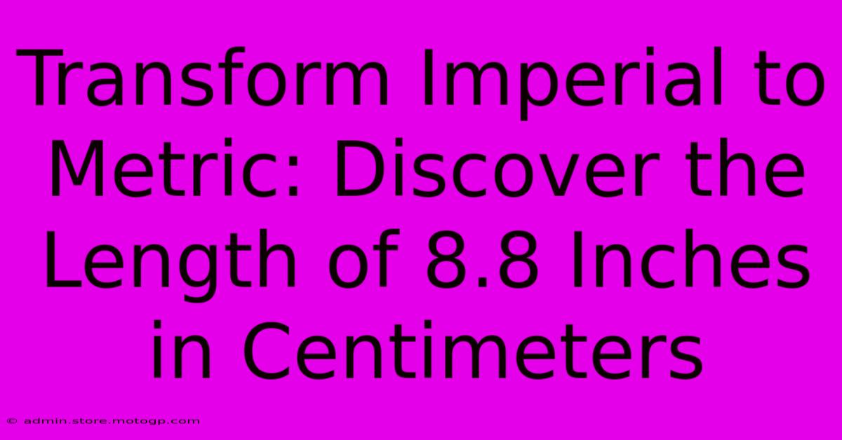 Transform Imperial To Metric: Discover The Length Of 8.8 Inches In Centimeters