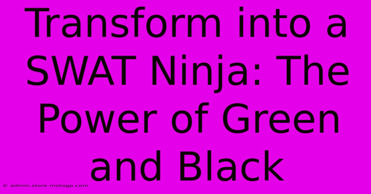 Transform Into A SWAT Ninja: The Power Of Green And Black