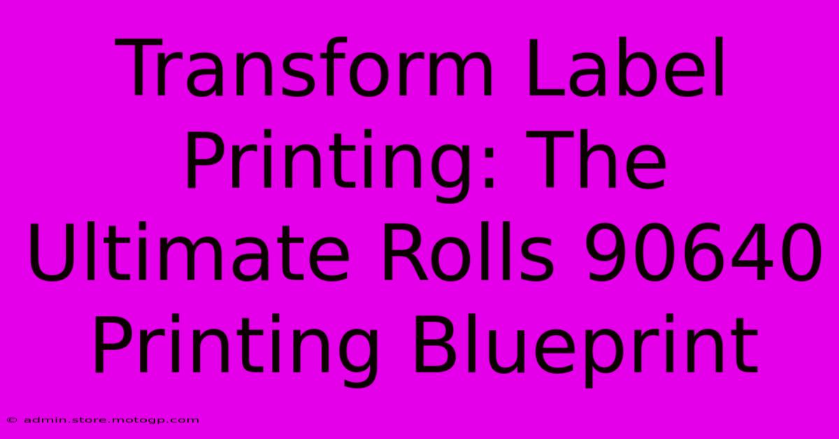 Transform Label Printing: The Ultimate Rolls 90640 Printing Blueprint