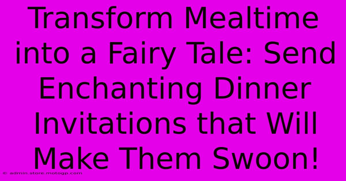 Transform Mealtime Into A Fairy Tale: Send Enchanting Dinner Invitations That Will Make Them Swoon!