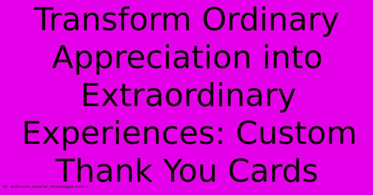 Transform Ordinary Appreciation Into Extraordinary Experiences: Custom Thank You Cards