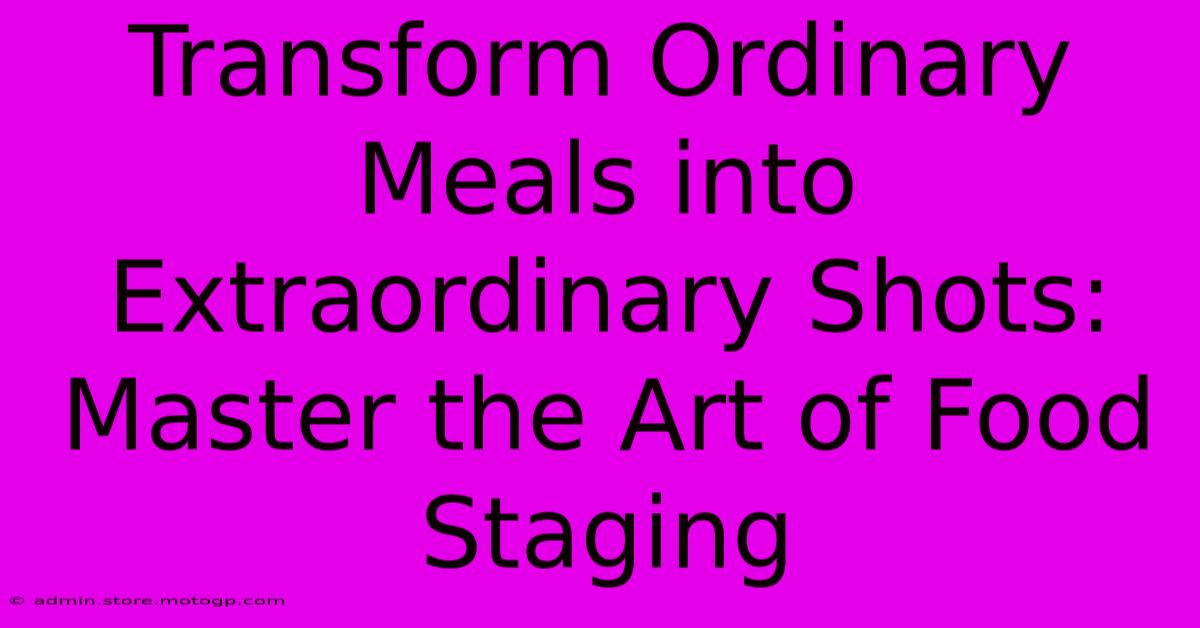 Transform Ordinary Meals Into Extraordinary Shots: Master The Art Of Food Staging