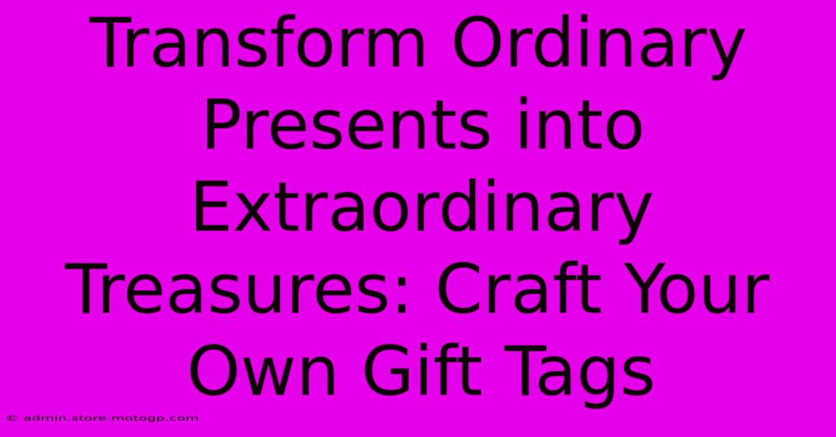 Transform Ordinary Presents Into Extraordinary Treasures: Craft Your Own Gift Tags