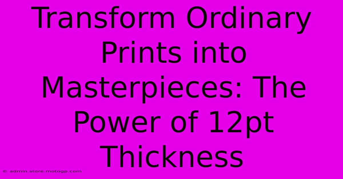 Transform Ordinary Prints Into Masterpieces: The Power Of 12pt Thickness