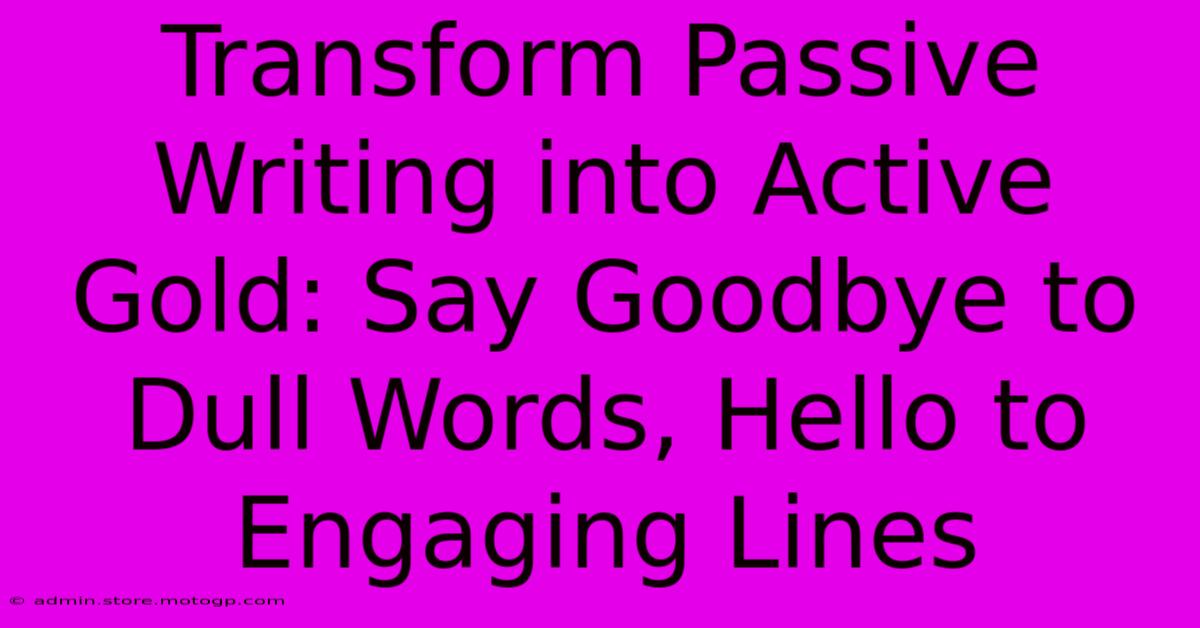 Transform Passive Writing Into Active Gold: Say Goodbye To Dull Words, Hello To Engaging Lines