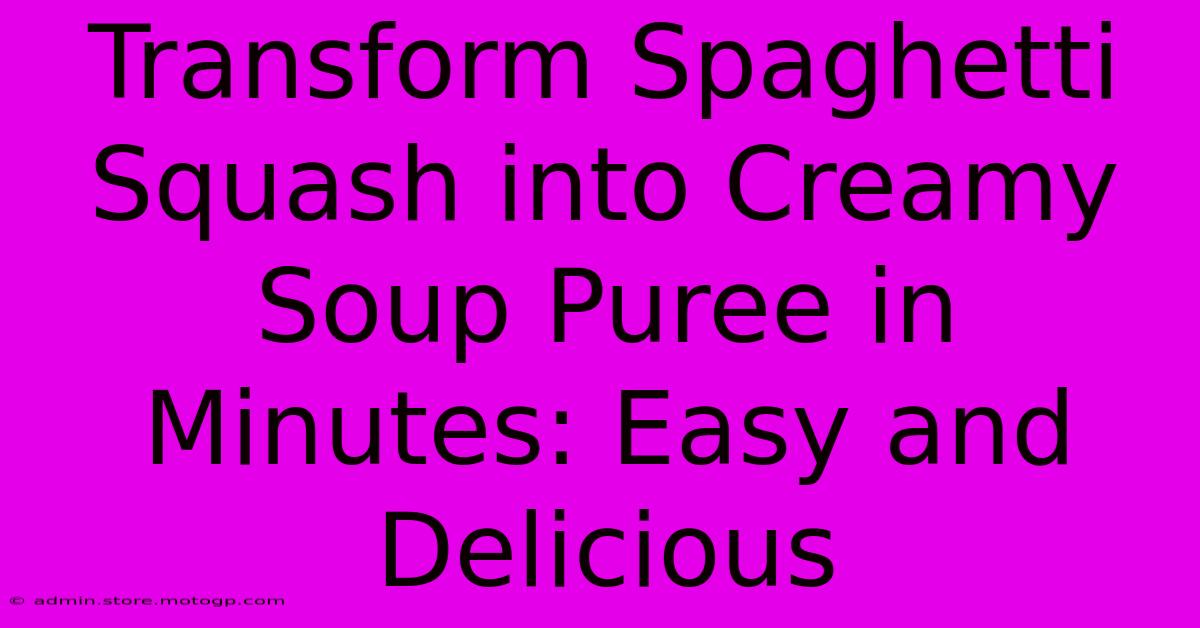 Transform Spaghetti Squash Into Creamy Soup Puree In Minutes: Easy And Delicious