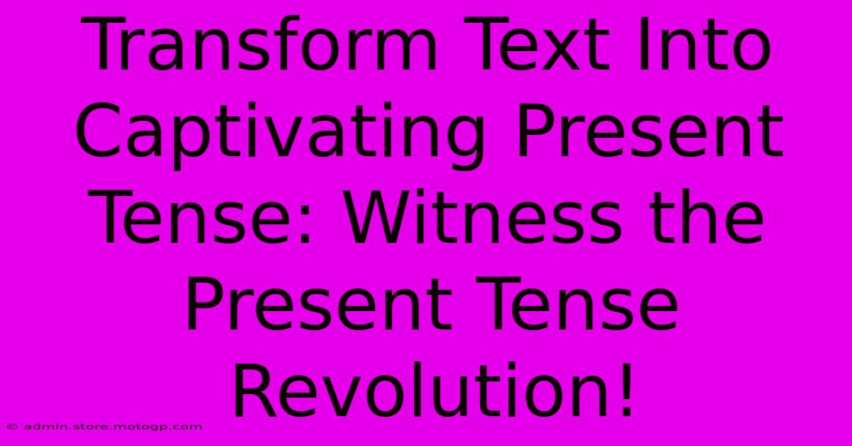 Transform Text Into Captivating Present Tense: Witness The Present Tense Revolution!