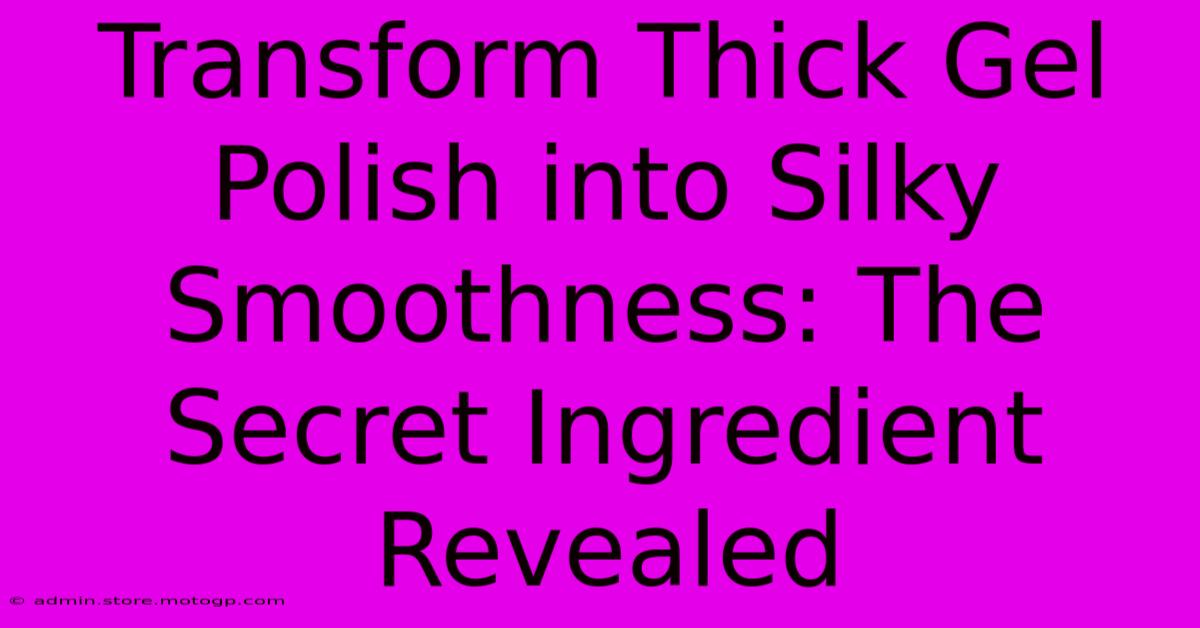 Transform Thick Gel Polish Into Silky Smoothness: The Secret Ingredient Revealed