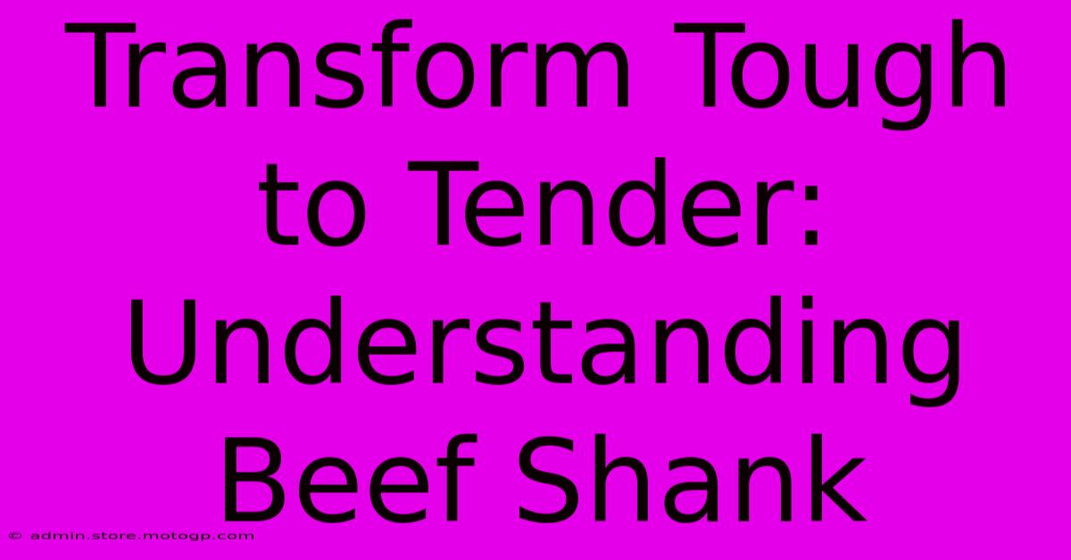 Transform Tough To Tender: Understanding Beef Shank