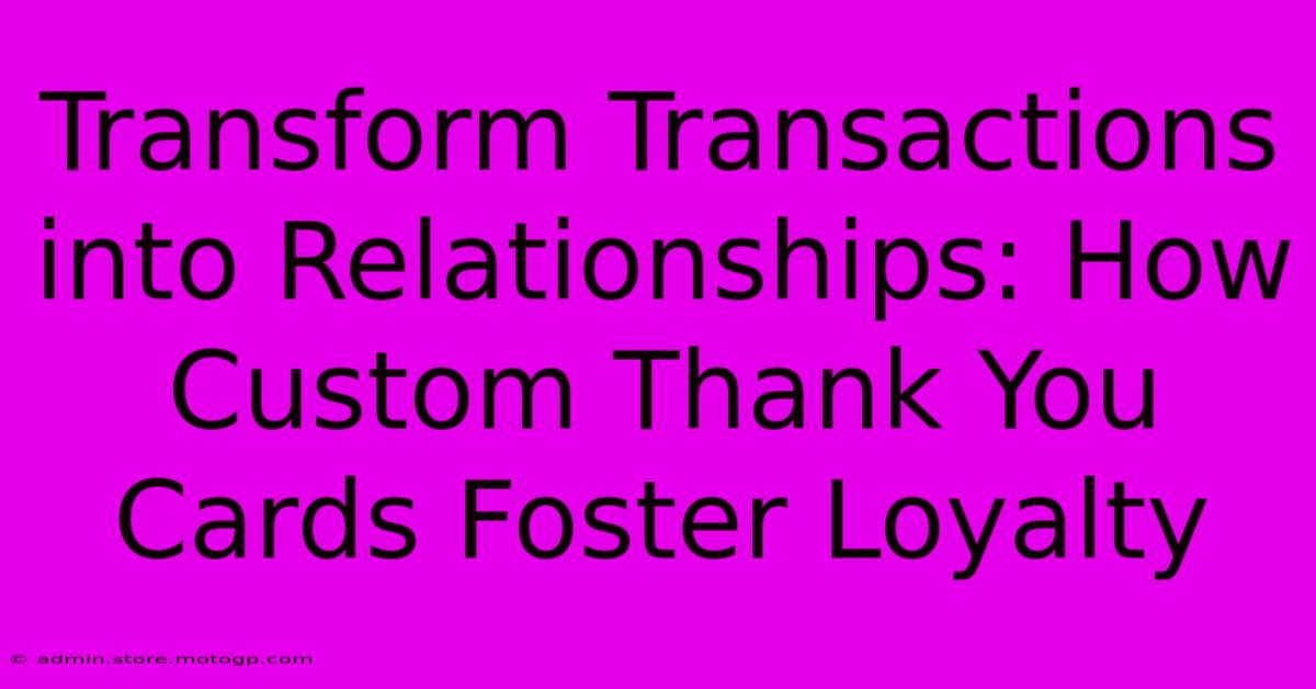 Transform Transactions Into Relationships: How Custom Thank You Cards Foster Loyalty