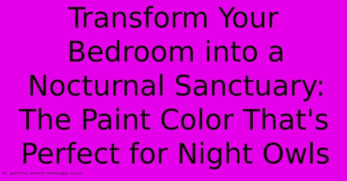 Transform Your Bedroom Into A Nocturnal Sanctuary: The Paint Color That's Perfect For Night Owls