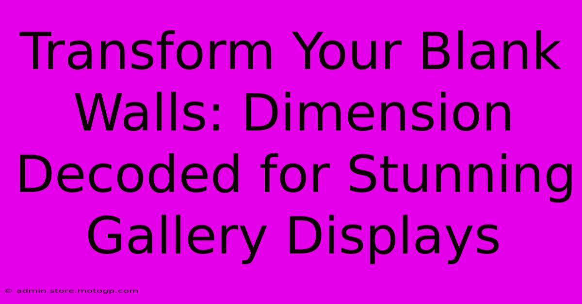 Transform Your Blank Walls: Dimension Decoded For Stunning Gallery Displays