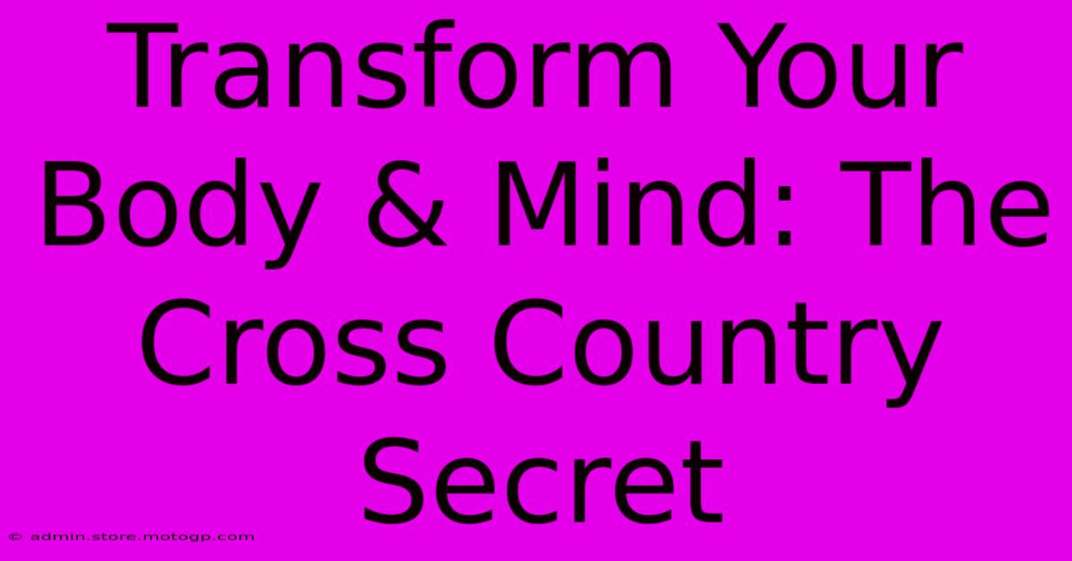 Transform Your Body & Mind: The Cross Country Secret