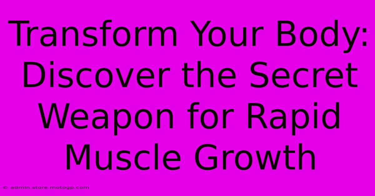 Transform Your Body: Discover The Secret Weapon For Rapid Muscle Growth