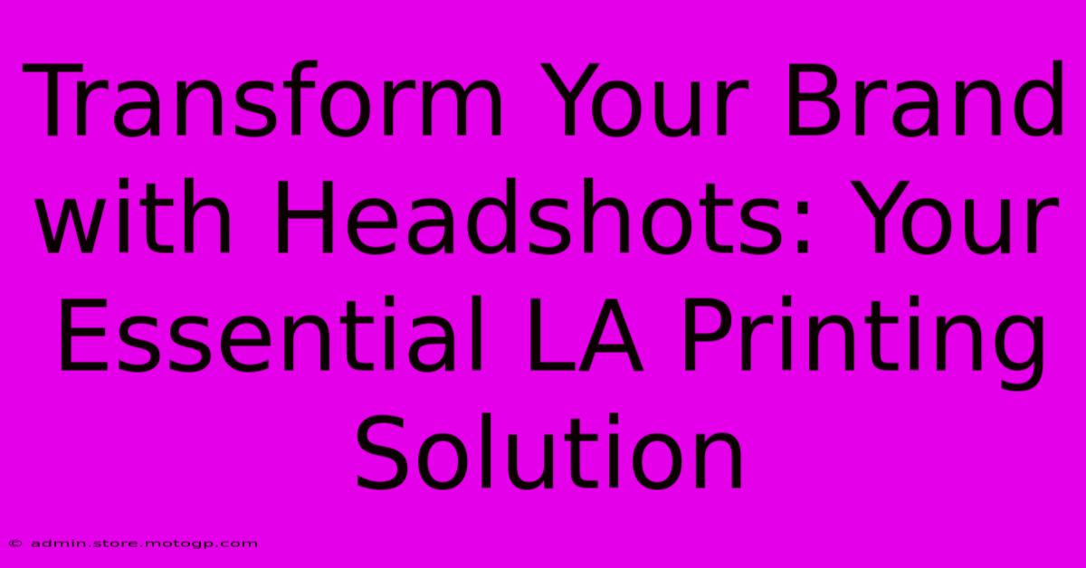 Transform Your Brand With Headshots: Your Essential LA Printing Solution