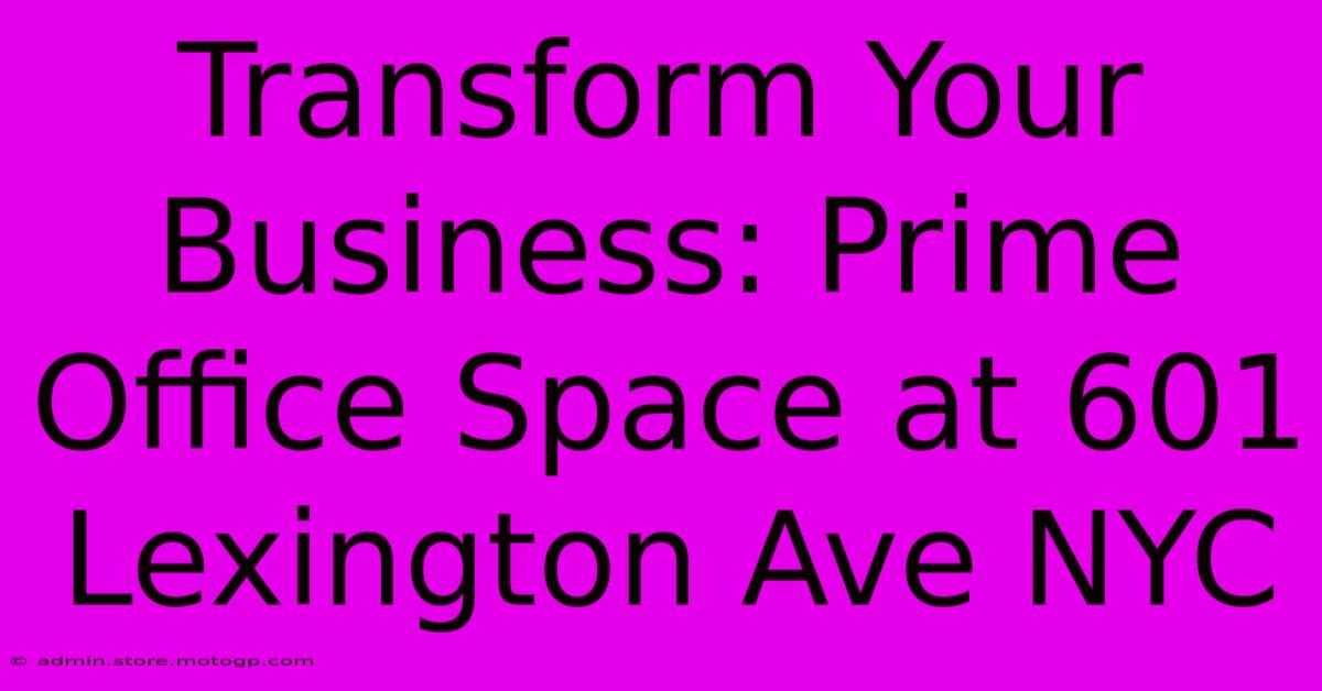 Transform Your Business: Prime Office Space At 601 Lexington Ave NYC