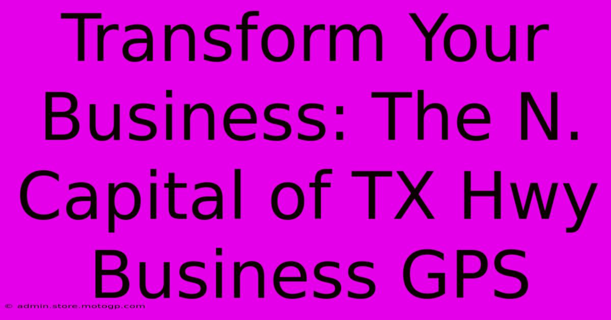 Transform Your Business: The N. Capital Of TX Hwy Business GPS