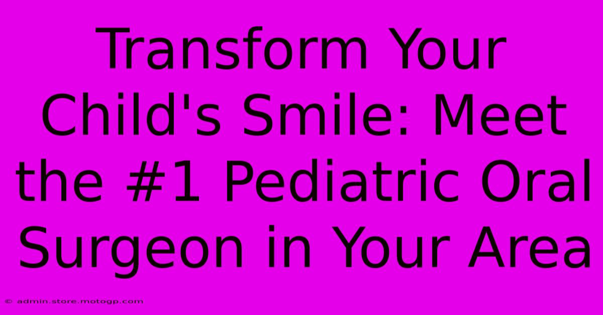 Transform Your Child's Smile: Meet The #1 Pediatric Oral Surgeon In Your Area