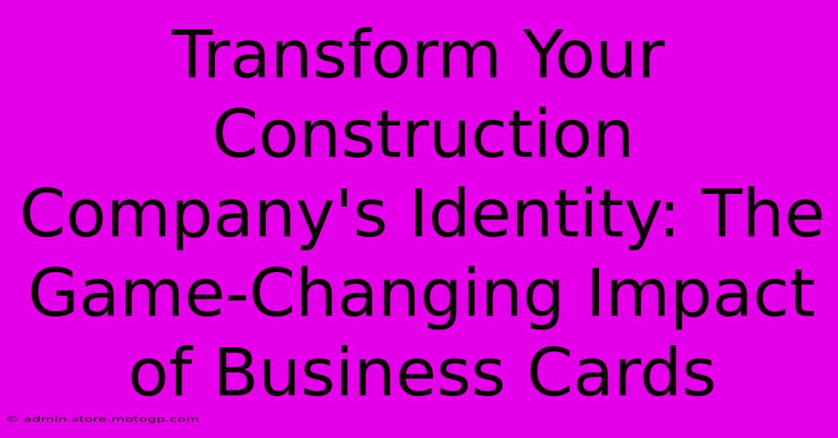 Transform Your Construction Company's Identity: The Game-Changing Impact Of Business Cards