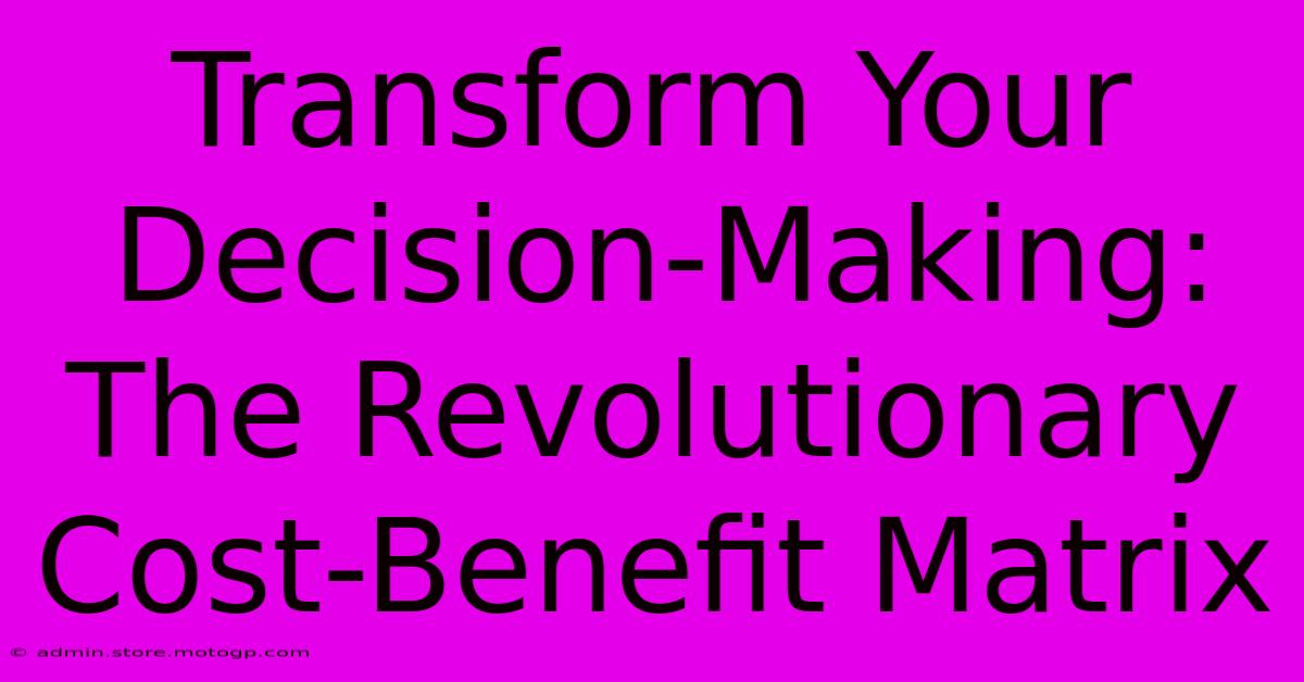 Transform Your Decision-Making: The Revolutionary Cost-Benefit Matrix