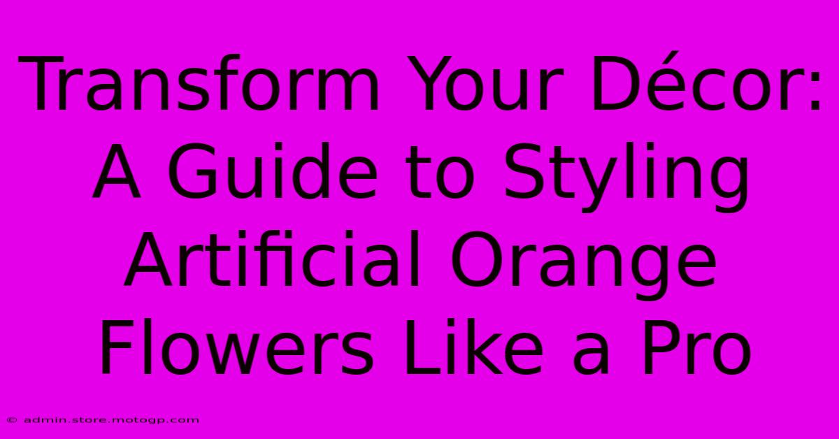 Transform Your Décor: A Guide To Styling Artificial Orange Flowers Like A Pro