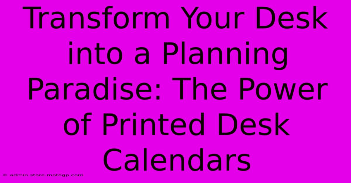 Transform Your Desk Into A Planning Paradise: The Power Of Printed Desk Calendars