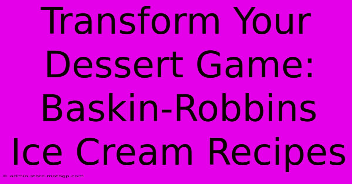 Transform Your Dessert Game: Baskin-Robbins Ice Cream Recipes