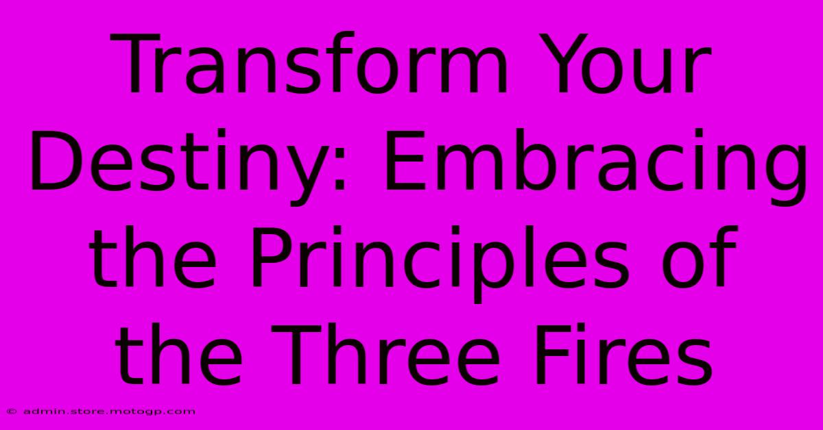 Transform Your Destiny: Embracing The Principles Of The Three Fires