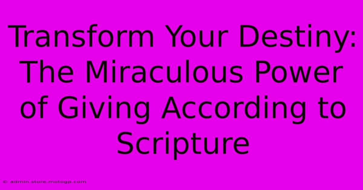 Transform Your Destiny: The Miraculous Power Of Giving According To Scripture