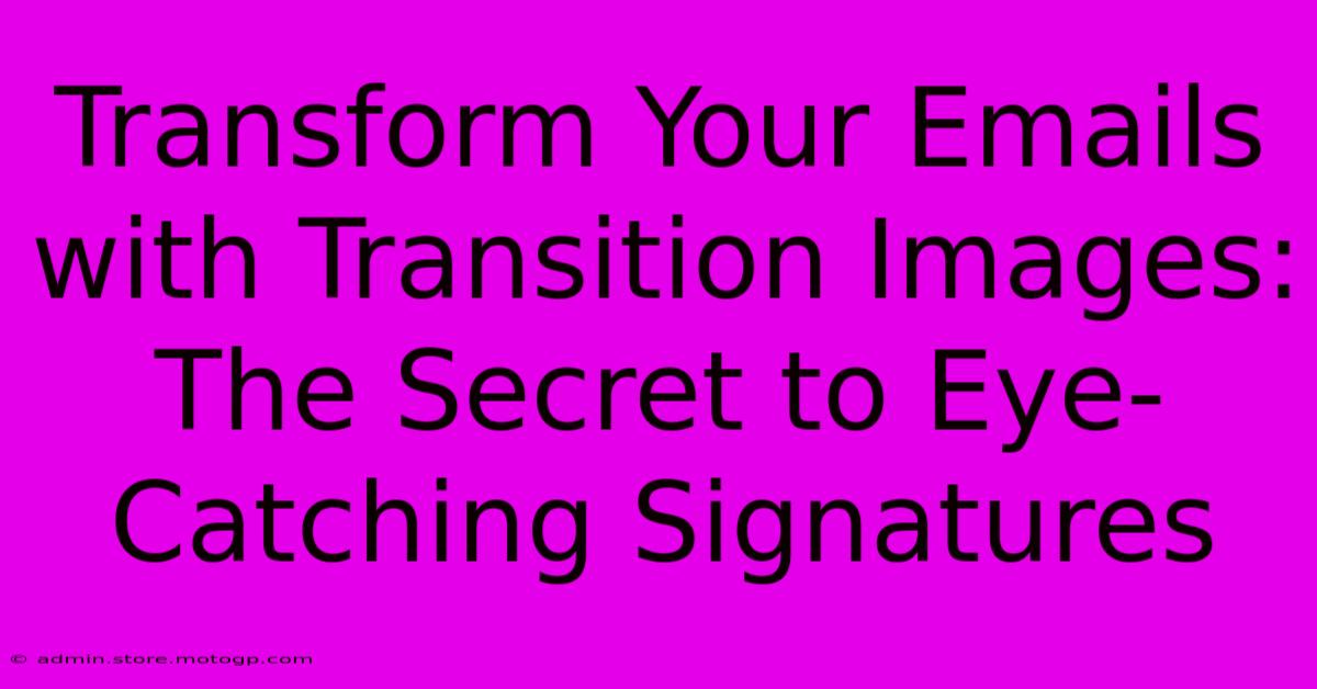 Transform Your Emails With Transition Images: The Secret To Eye-Catching Signatures