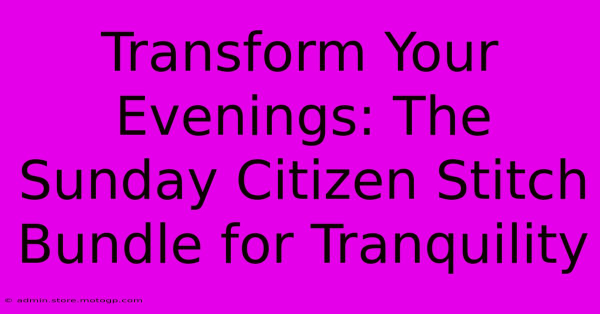 Transform Your Evenings: The Sunday Citizen Stitch Bundle For Tranquility