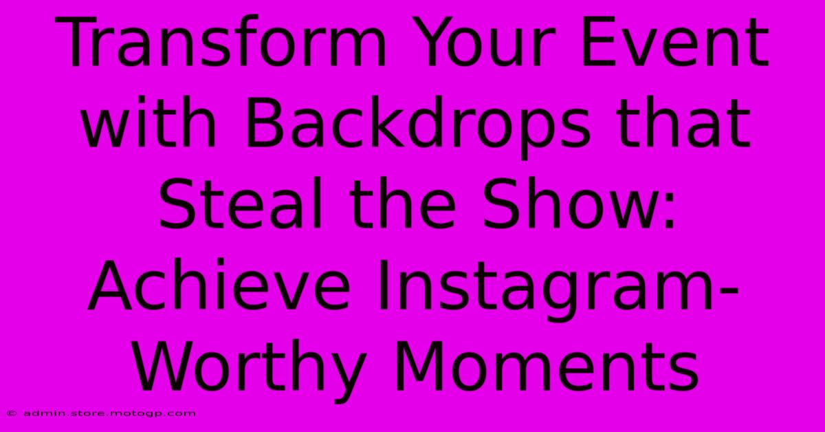 Transform Your Event With Backdrops That Steal The Show: Achieve Instagram-Worthy Moments