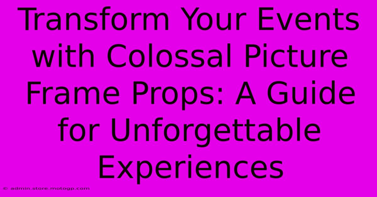 Transform Your Events With Colossal Picture Frame Props: A Guide For Unforgettable Experiences