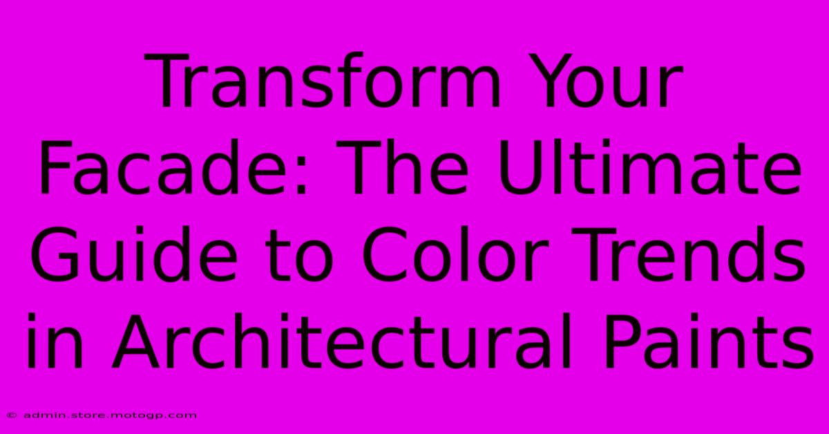 Transform Your Facade: The Ultimate Guide To Color Trends In Architectural Paints