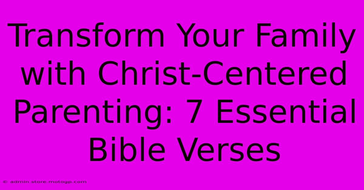 Transform Your Family With Christ-Centered Parenting: 7 Essential Bible Verses