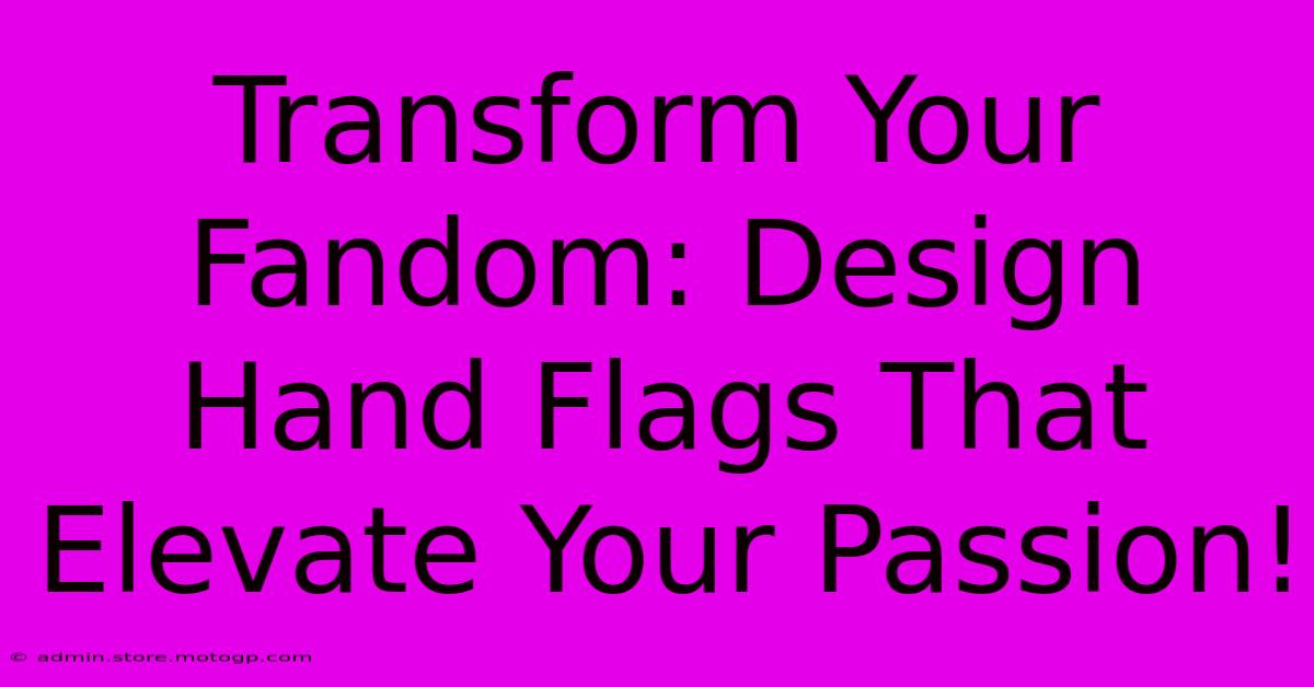 Transform Your Fandom: Design Hand Flags That Elevate Your Passion!