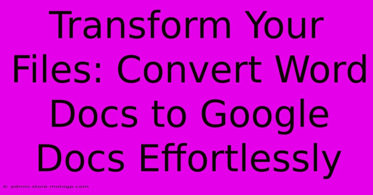 Transform Your Files: Convert Word Docs To Google Docs Effortlessly