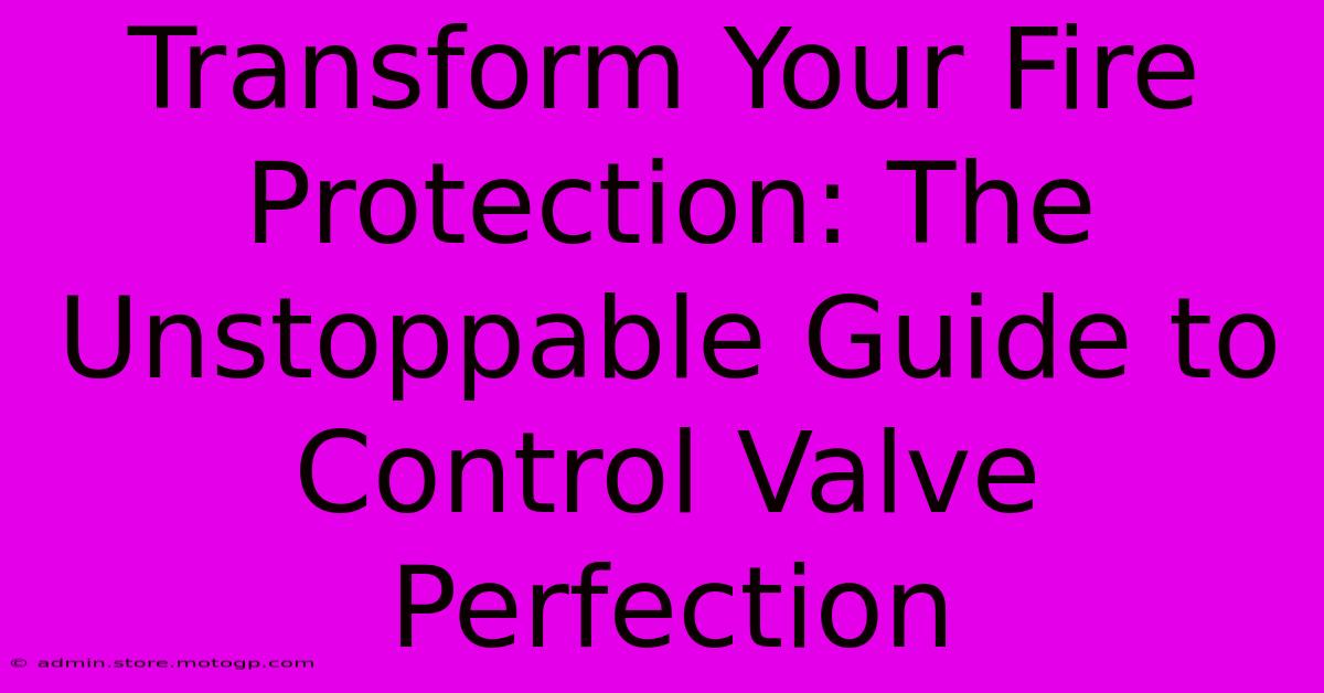 Transform Your Fire Protection: The Unstoppable Guide To Control Valve Perfection