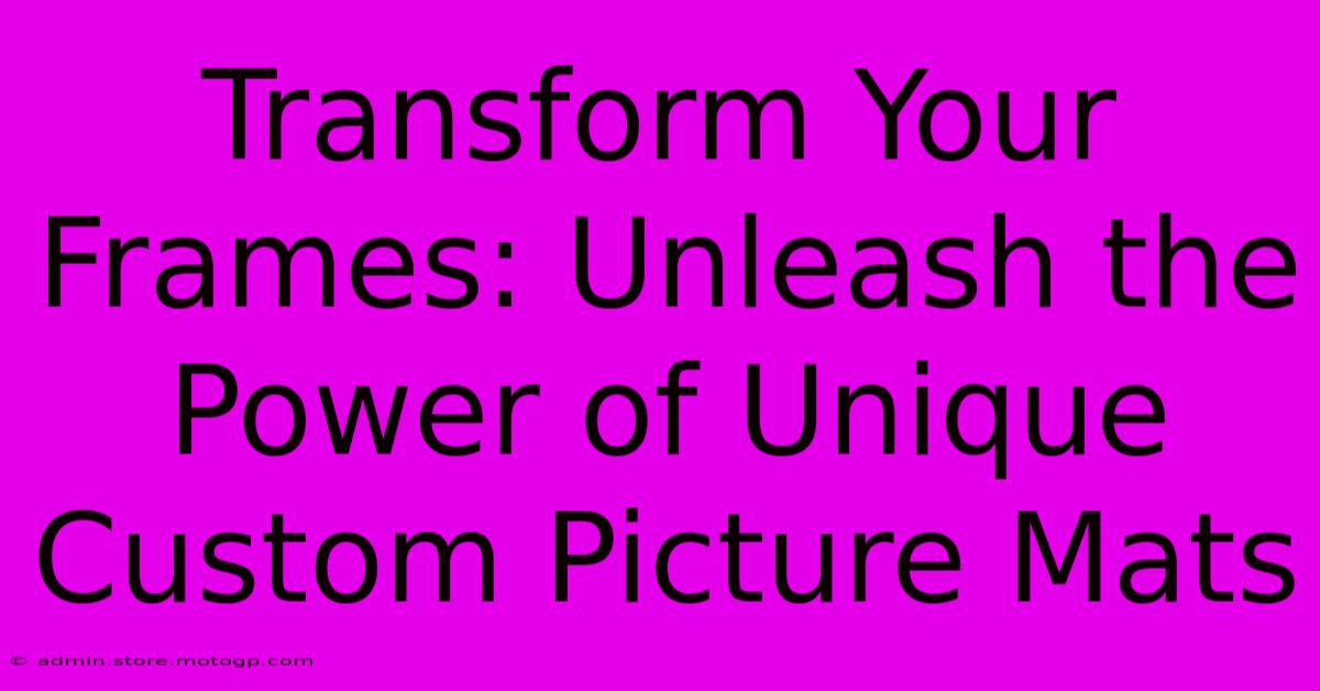 Transform Your Frames: Unleash The Power Of Unique Custom Picture Mats