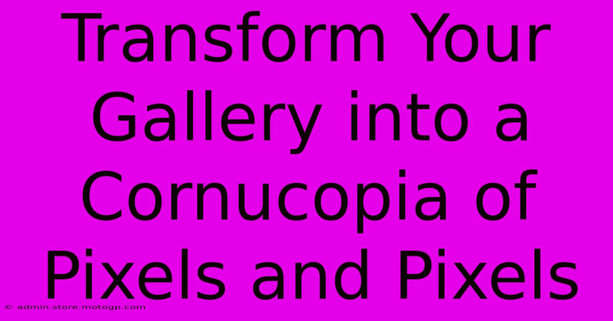 Transform Your Gallery Into A Cornucopia Of Pixels And Pixels