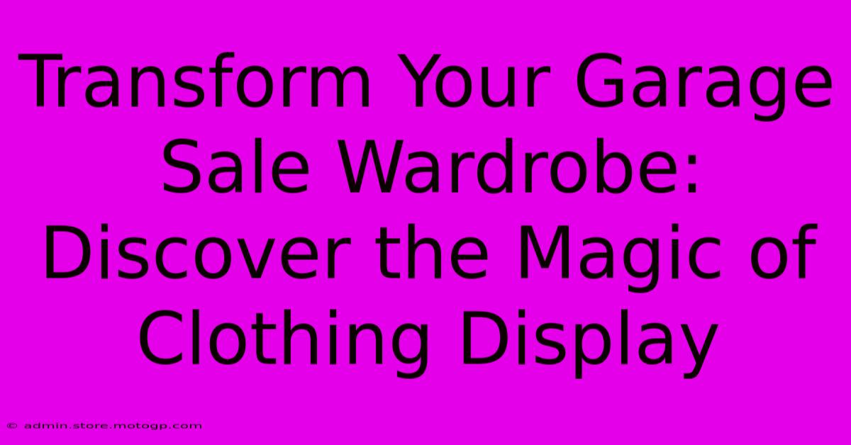 Transform Your Garage Sale Wardrobe: Discover The Magic Of Clothing Display