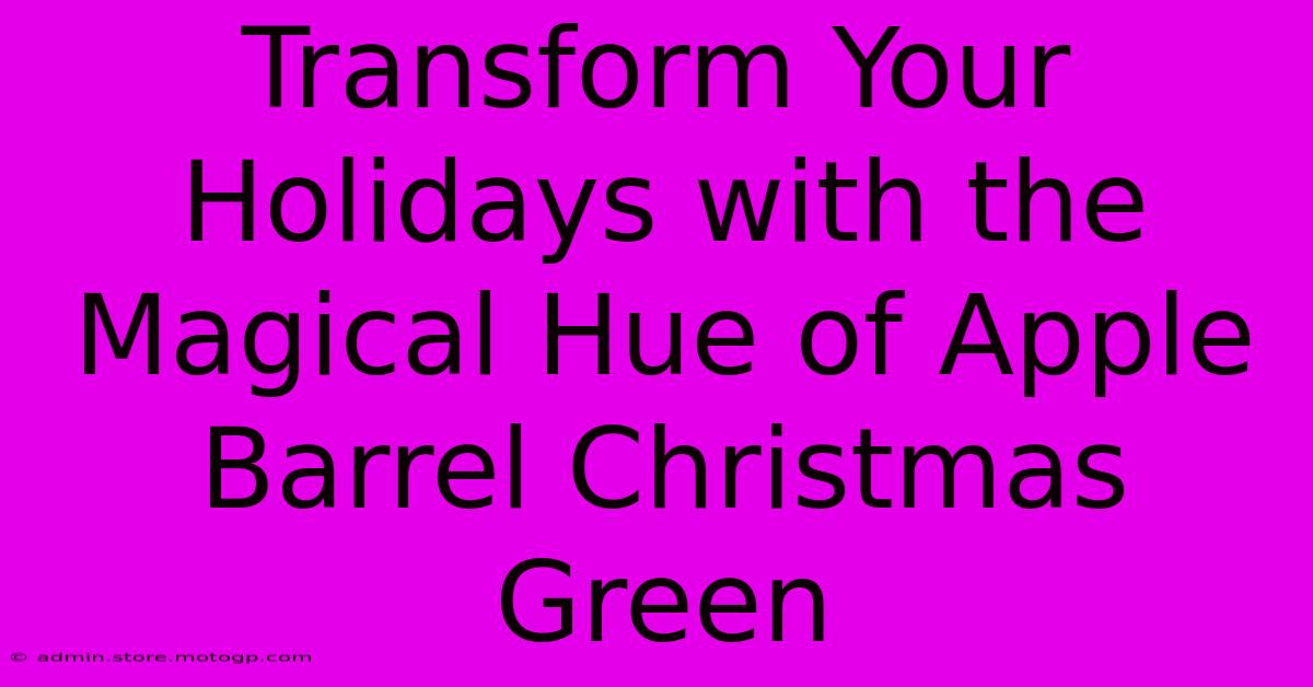 Transform Your Holidays With The Magical Hue Of Apple Barrel Christmas Green