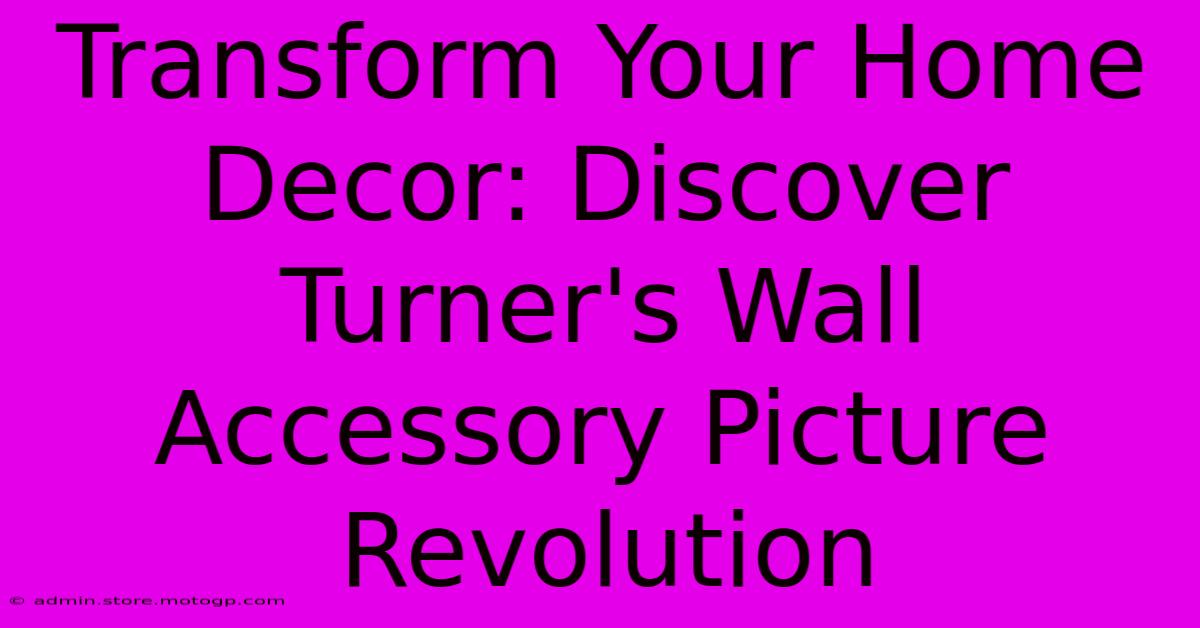 Transform Your Home Decor: Discover Turner's Wall Accessory Picture Revolution