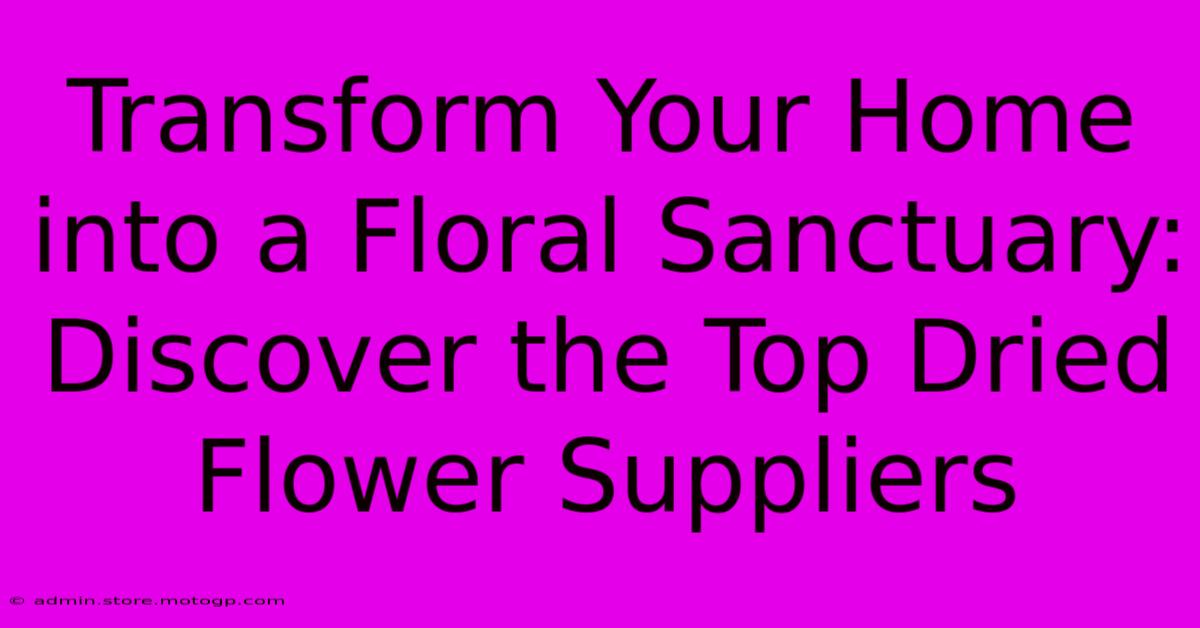 Transform Your Home Into A Floral Sanctuary: Discover The Top Dried Flower Suppliers