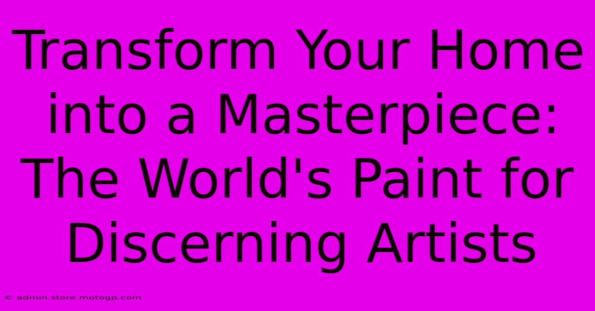 Transform Your Home Into A Masterpiece: The World's Paint For Discerning Artists