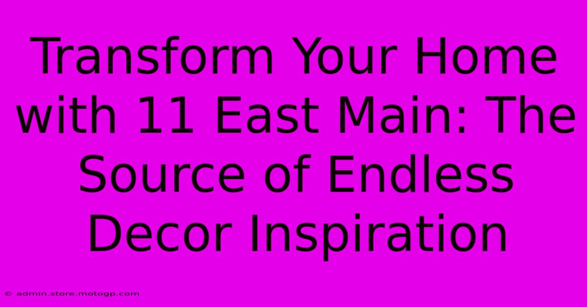 Transform Your Home With 11 East Main: The Source Of Endless Decor Inspiration