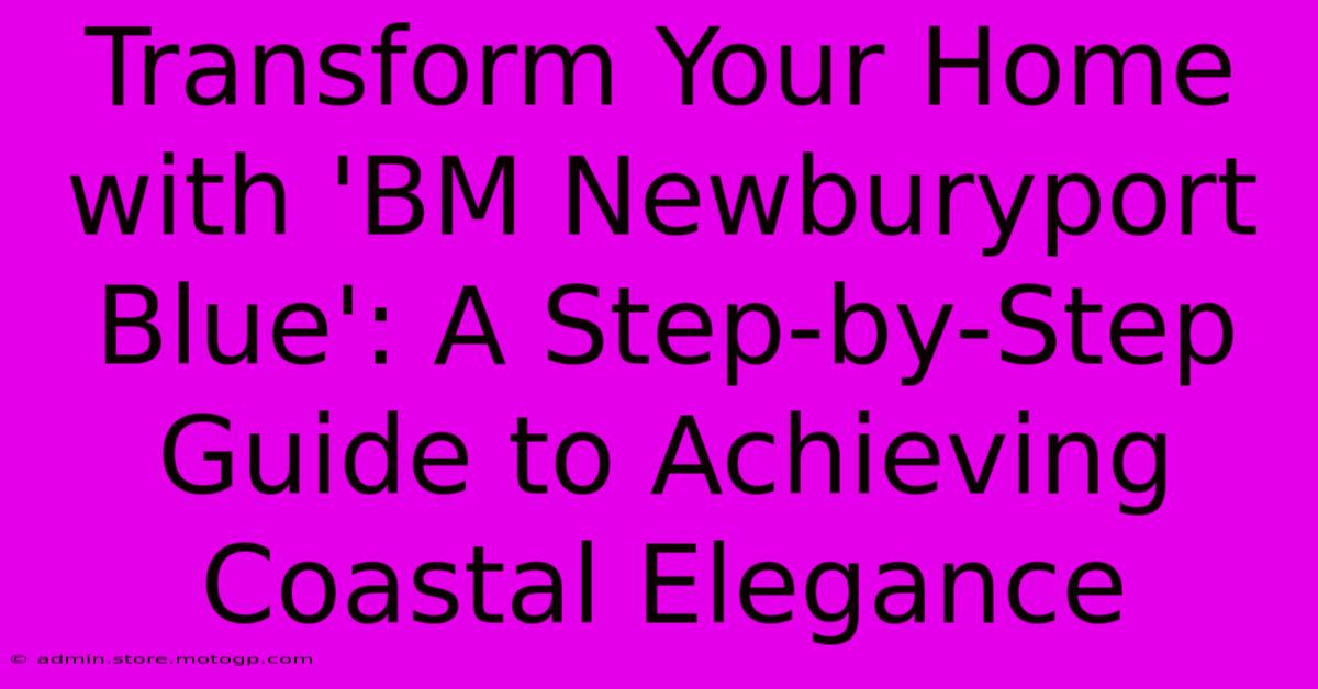 Transform Your Home With 'BM Newburyport Blue': A Step-by-Step Guide To Achieving Coastal Elegance