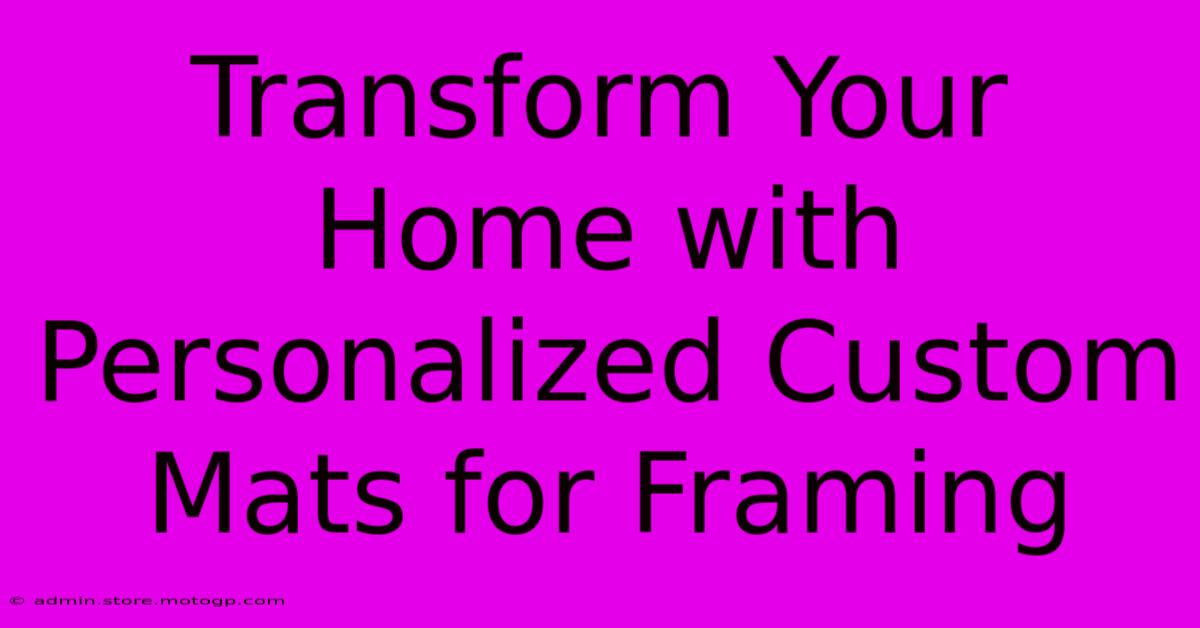 Transform Your Home With Personalized Custom Mats For Framing