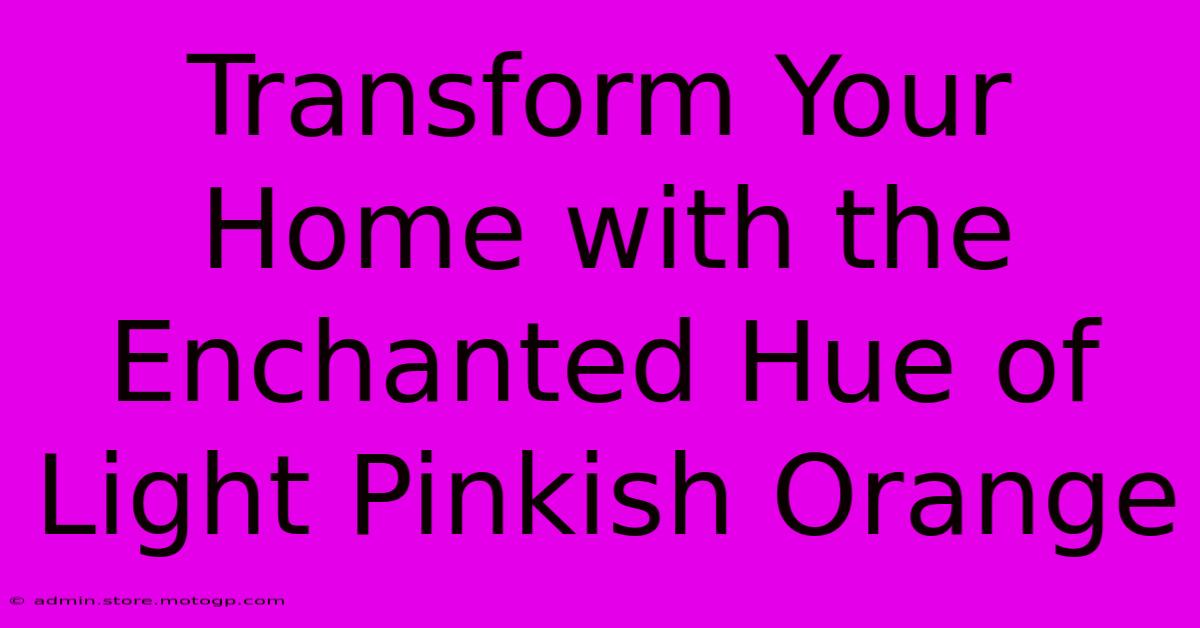 Transform Your Home With The Enchanted Hue Of Light Pinkish Orange